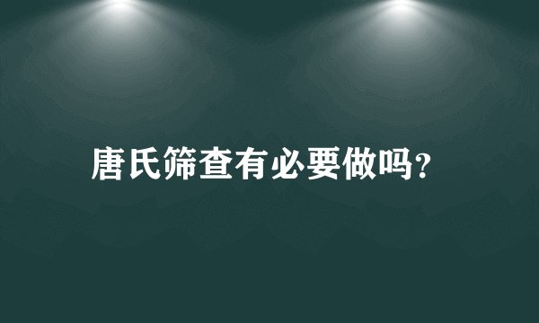 唐氏筛查有必要做吗?
