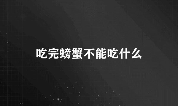 吃完螃蟹不能吃什么