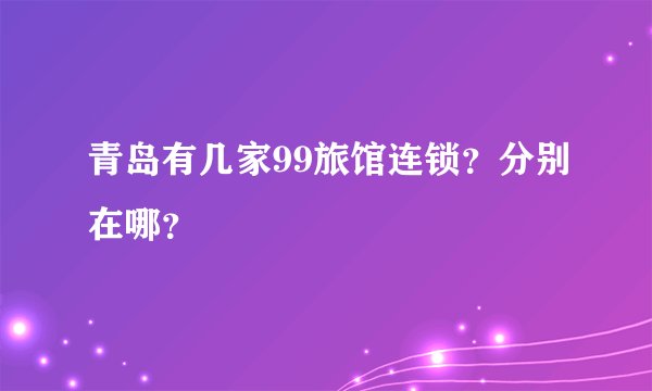 青岛有几家99旅馆连锁?分别在哪?