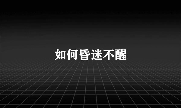 如何昏迷不醒