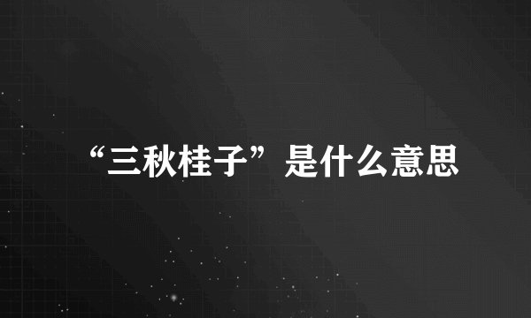 “三秋桂子”是什么意思