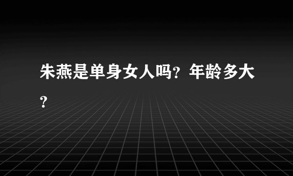 朱燕是单身女人吗？年龄多大？