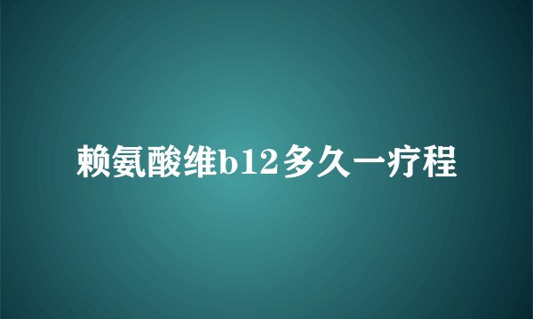 赖氨酸维b12多久一疗程