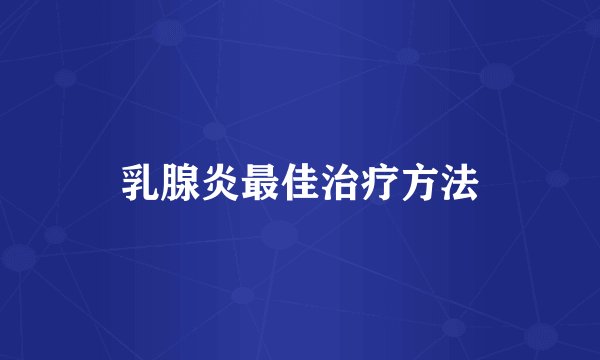 乳腺炎最佳治疗方法