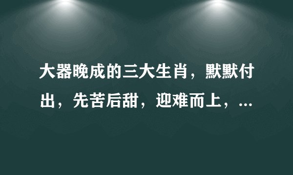 大器晚成的三大生肖，默默付出，先苦后甜，迎难而上，牛转乾坤！