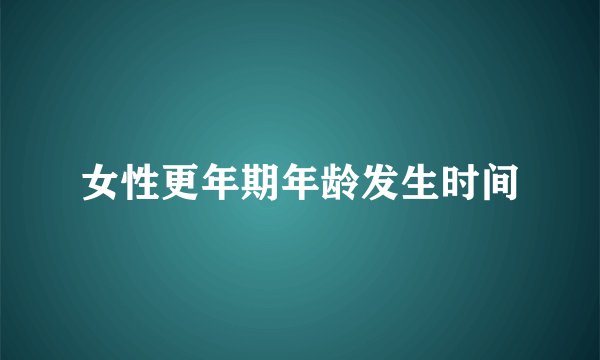 女性更年期年龄发生时间
