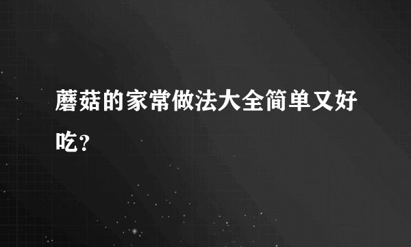 蘑菇的家常做法大全简单又好吃？