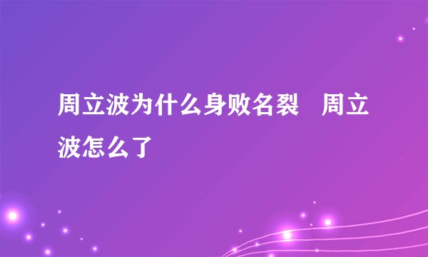 周立波为什么身败名裂 周立波怎么了