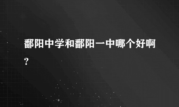鄱阳中学和鄱阳一中哪个好啊?