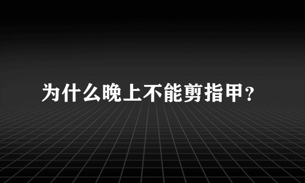 为什么晚上不能剪指甲？