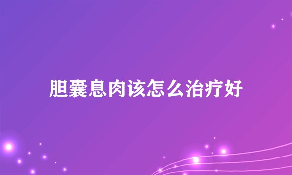胆囊息肉该怎么治疗好