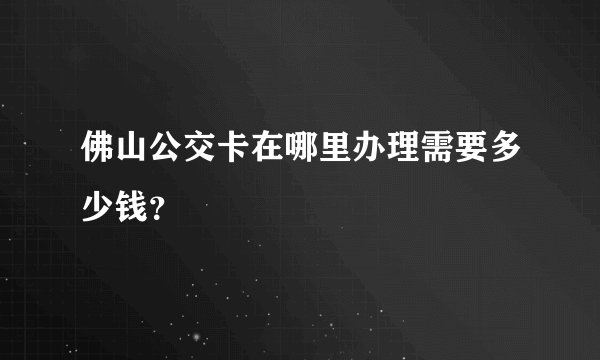 佛山公交卡在哪里办理需要多少钱？