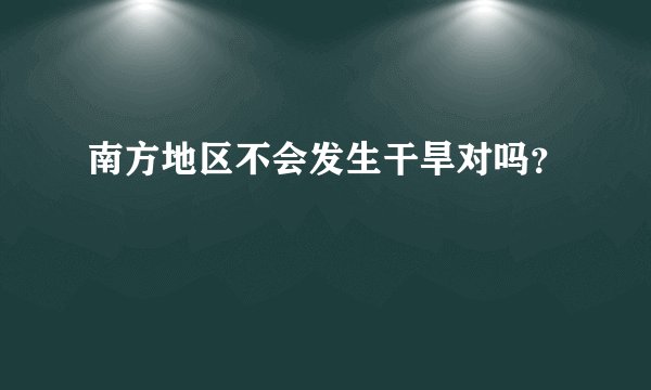 南方地区不会发生干旱对吗？