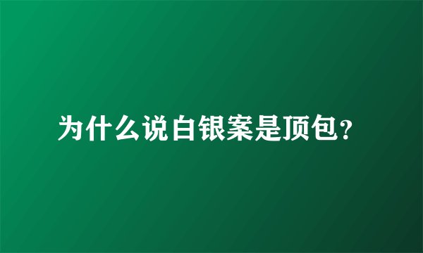 为什么说白银案是顶包？