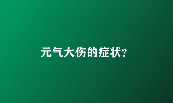 元气大伤的症状？