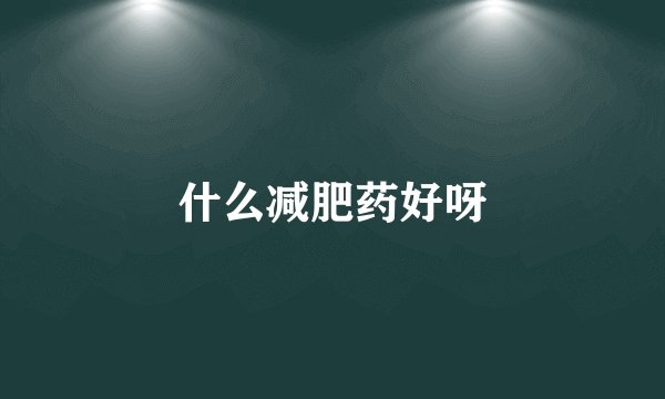 什么减肥药好呀
