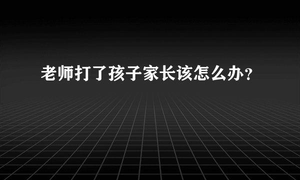 老师打了孩子家长该怎么办？