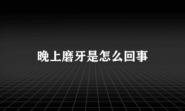 晚上磨牙是怎么回事