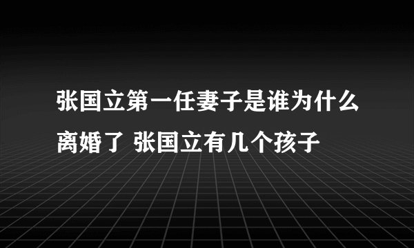 张国立第一任妻子是谁为什么离婚了 张国立有几个孩子