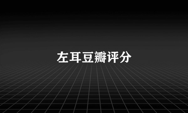 左耳豆瓣评分