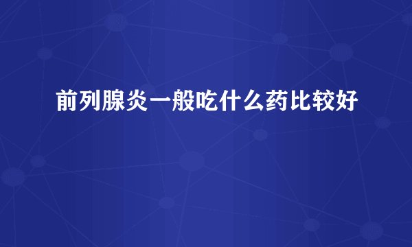 前列腺炎一般吃什么药比较好