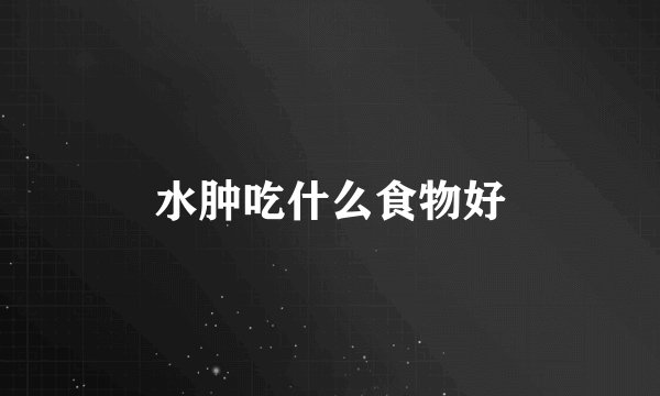 水肿吃什么食物好