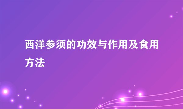 西洋参须的功效与作用及食用方法