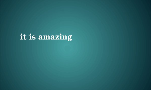 it is amazing
