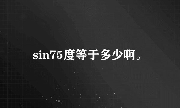 sin75度等于多少啊。