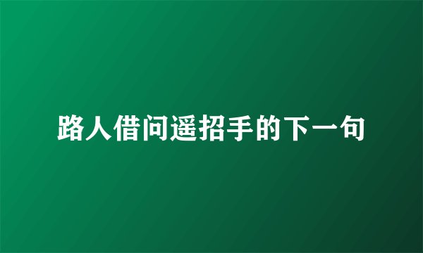 路人借问遥招手的下一句