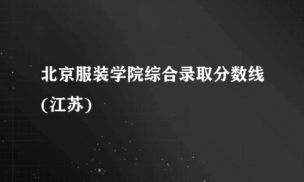 北京服装学院综合录取分数线(江苏)