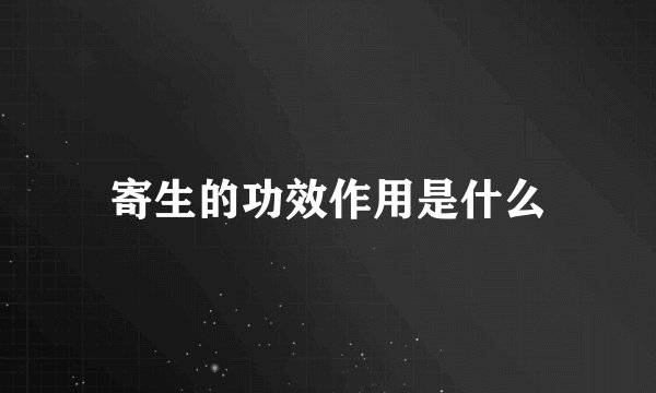 寄生的功效作用是什么