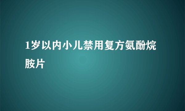 1岁以内小儿禁用复方氨酚烷胺片