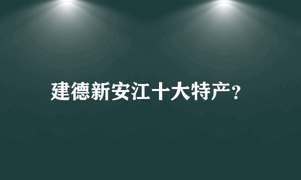 建德新安江十大特产？