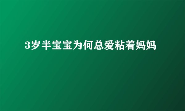 3岁半宝宝为何总爱粘着妈妈
