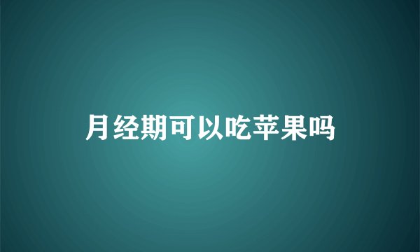 月经期可以吃苹果吗