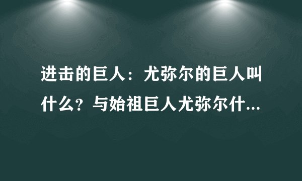 进击的巨人：尤弥尔的巨人叫什么？与始祖巨人尤弥尔什么关系？