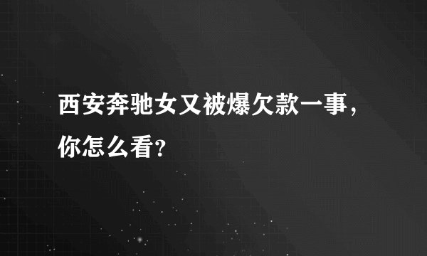 西安奔驰女又被爆欠款一事，你怎么看？