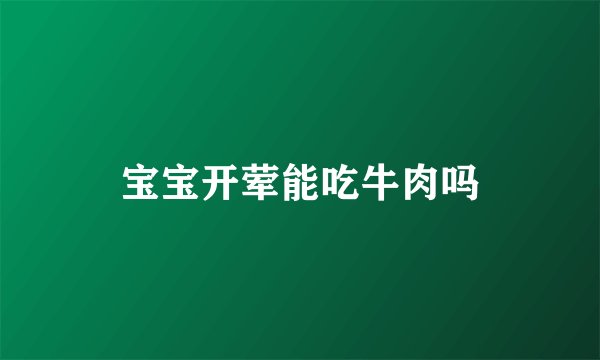 宝宝开荤能吃牛肉吗