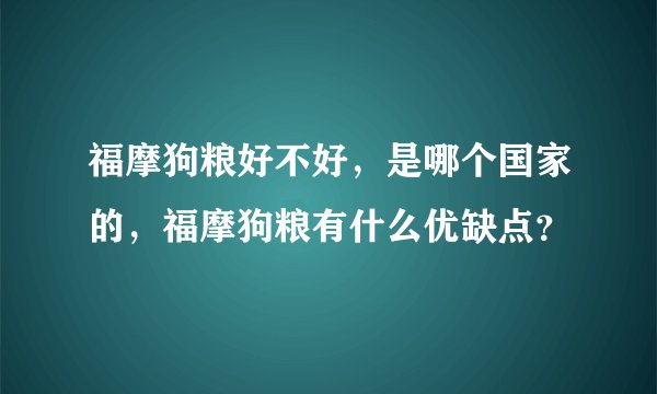 福摩狗粮好不好，是哪个国家的，福摩狗粮有什么优缺点？