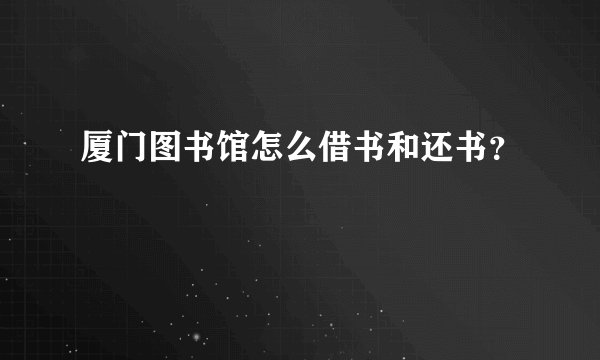 厦门图书馆怎么借书和还书？