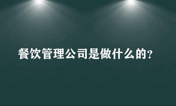 餐饮管理公司是做什么的？