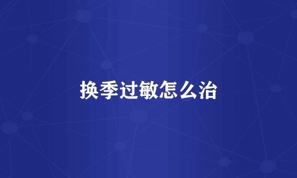 换季过敏怎么治