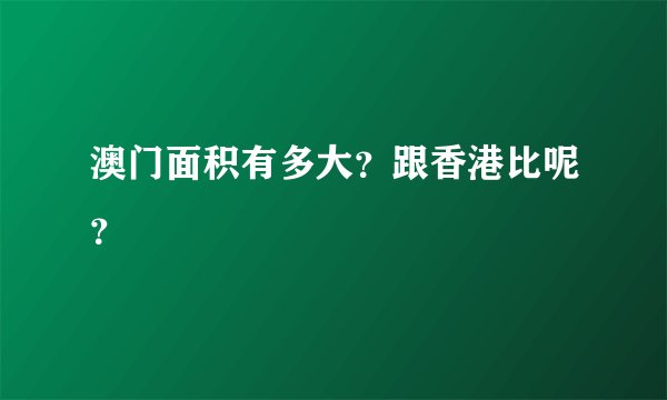 澳门面积有多大？跟香港比呢？