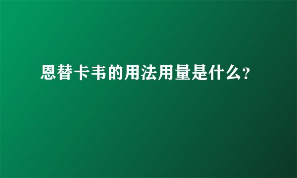 恩替卡韦的用法用量是什么？