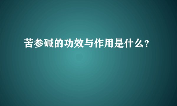 苦参碱的功效与作用是什么？