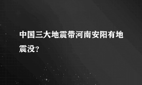 中国三大地震带河南安阳有地震没?