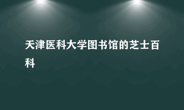 天津医科大学图书馆的芝士百科