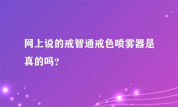 网上说的戒智通戒色喷雾器是真的吗？
