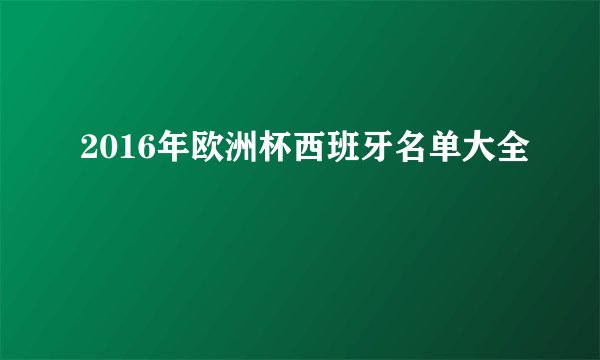 2016年欧洲杯西班牙名单大全